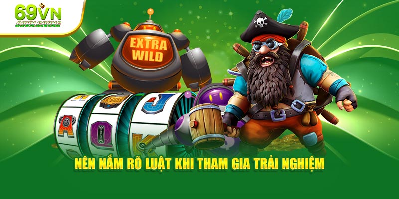 Nên nắm rõ luật khi tham gia trải nghiệm 