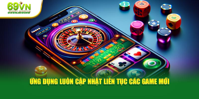 Ứng dụng luôn cập nhật liên tục các game mới